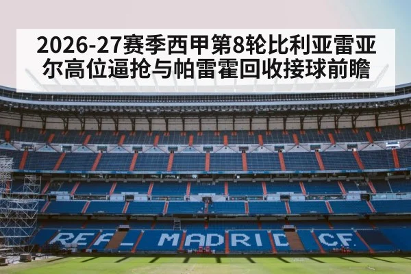 2026-27赛季西甲第8轮比利亚雷亚尔高位逼抢与帕雷霍回收接球前瞻